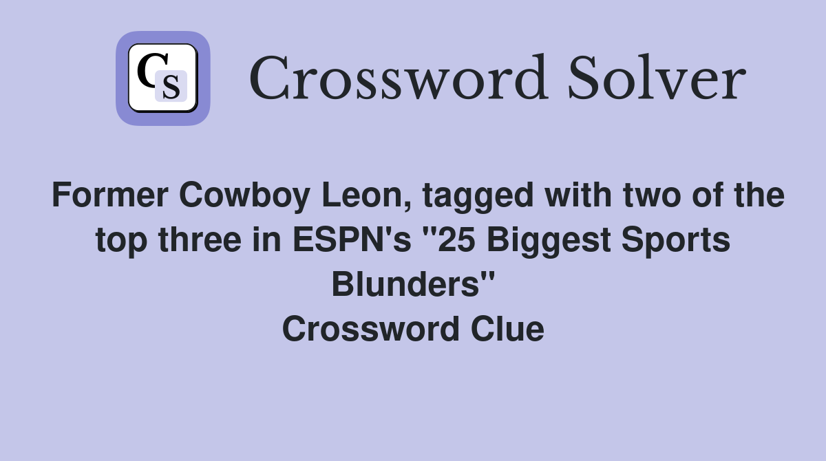 Former Cowboy Leon, tagged with two of the top three in ESPN's "25 Biggest Sports Blunders" Crossword Clue