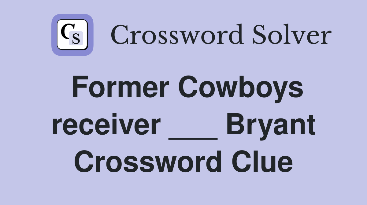 Former Cowboys receiver ___ Bryant Crossword Clue
