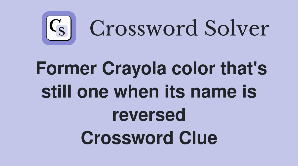 Former Crayola color that's still one when its name is reversed Crossword Clue