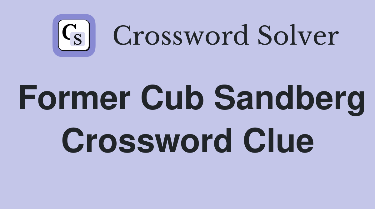 Former Cub Sandberg Crossword Clue