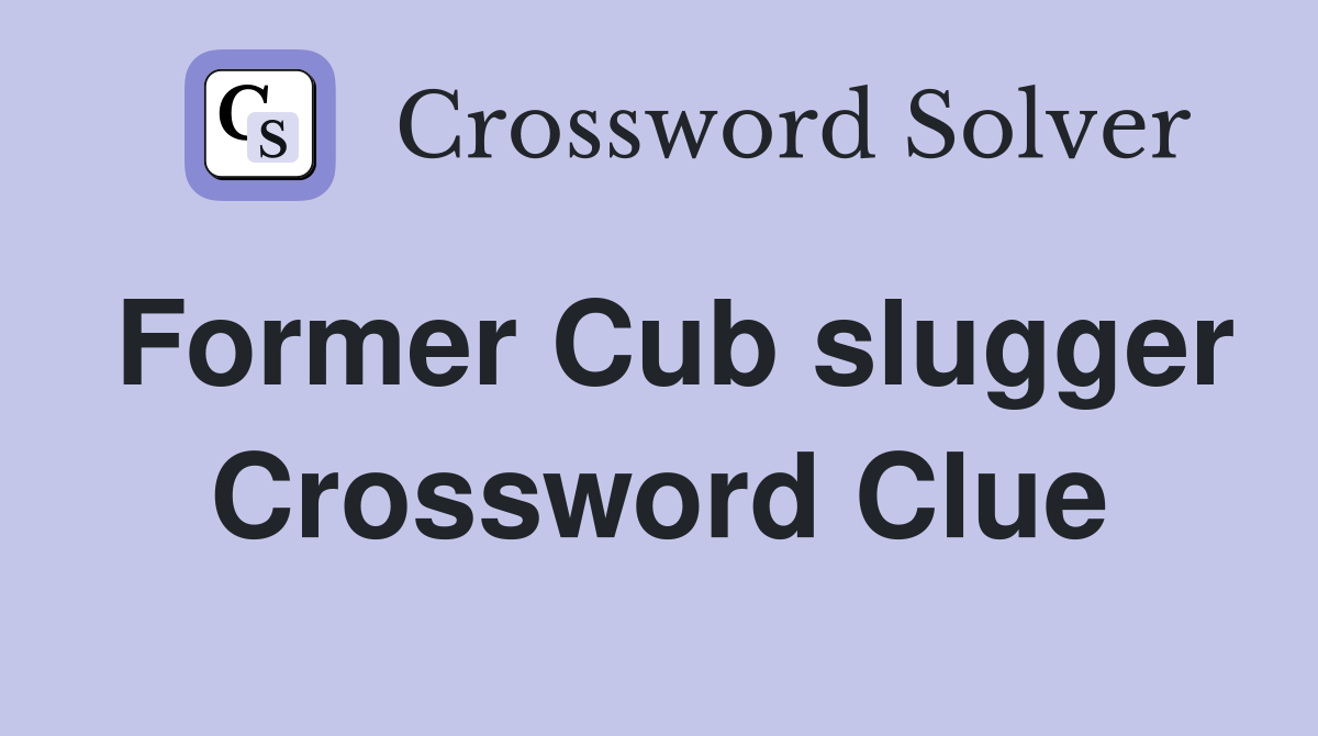 Former Cub slugger Crossword Clue