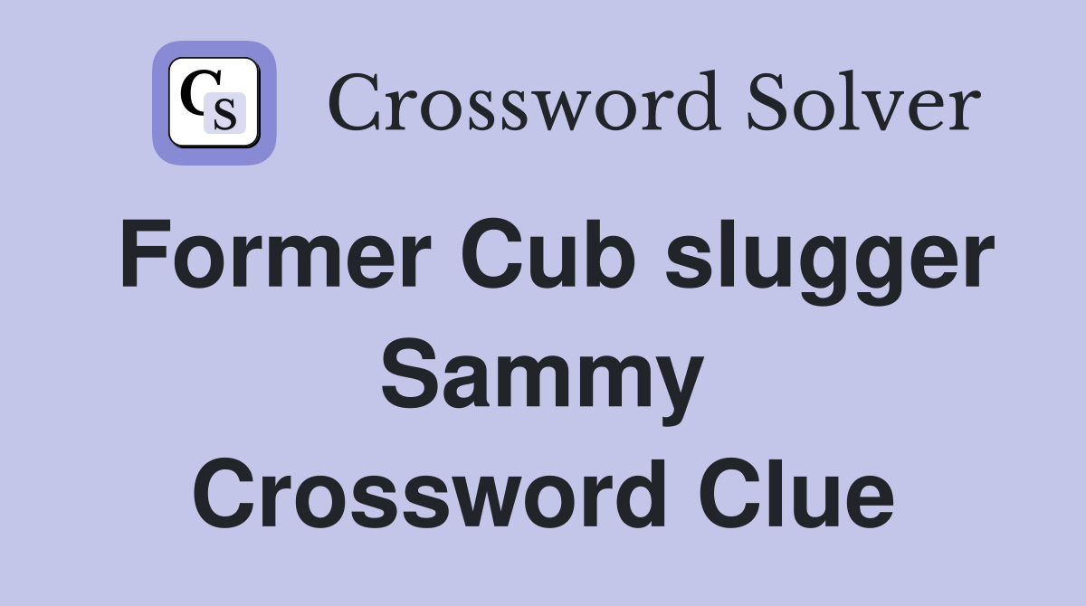 Former Cub slugger Sammy Crossword Clue
