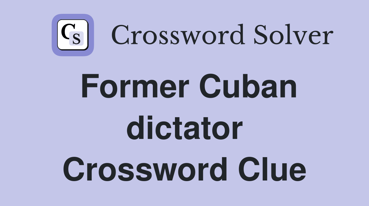 Former Cuban dictator Crossword Clue