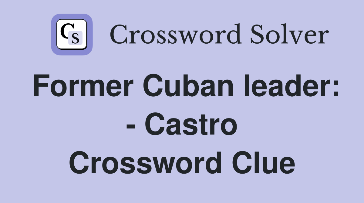 Former Cuban leader: - Castro Crossword Clue