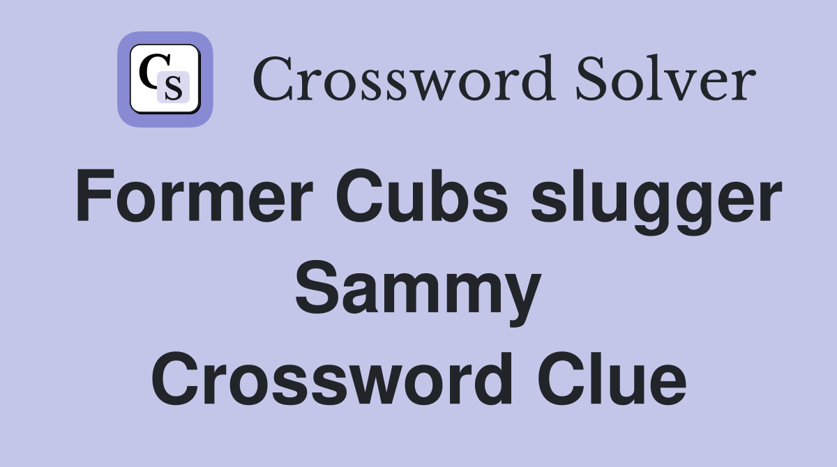 Former Cubs slugger Sammy Crossword Clue