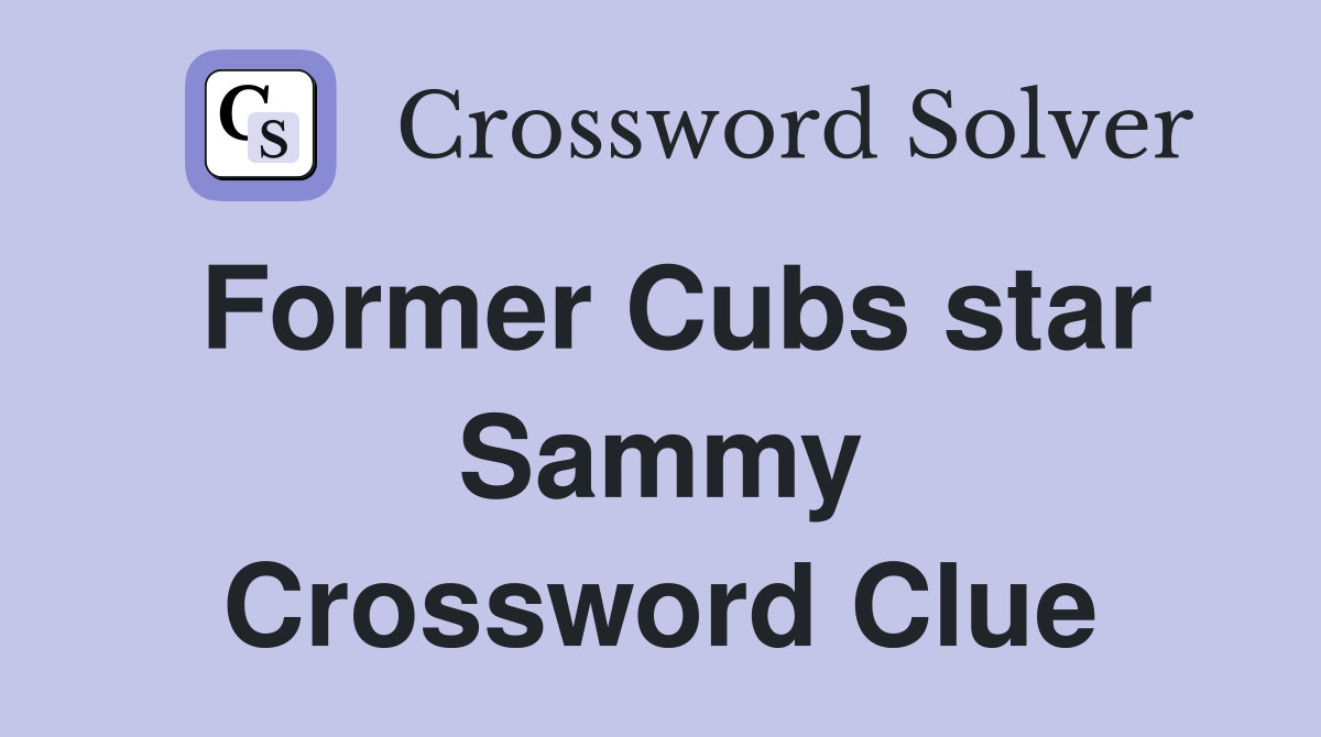 Former Cubs star Sammy Crossword Clue