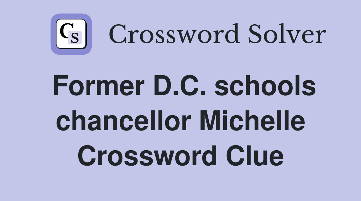 Former D.C. schools chancellor Michelle Crossword Clue
