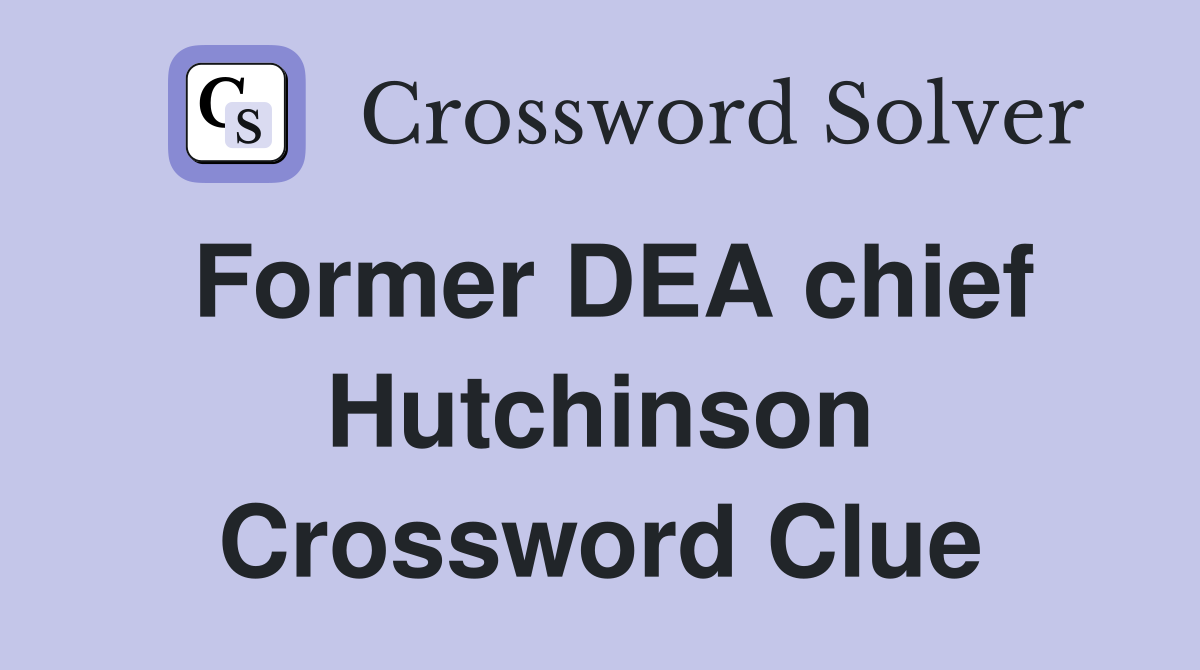 Former DEA chief Hutchinson Crossword Clue