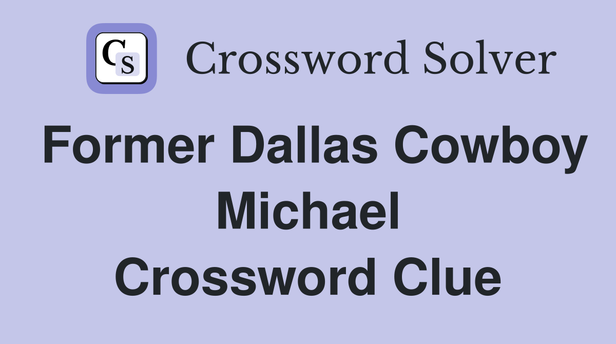 Former Dallas Cowboy Michael Crossword Clue