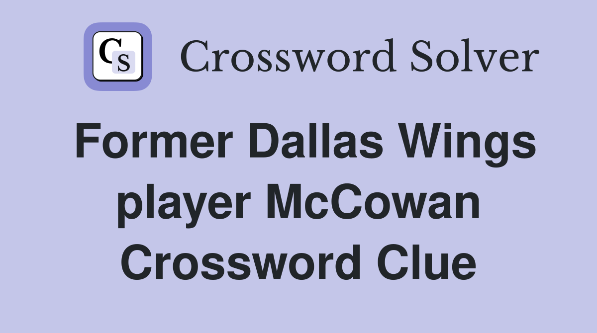 Former Dallas Wings player McCowan Crossword Clue