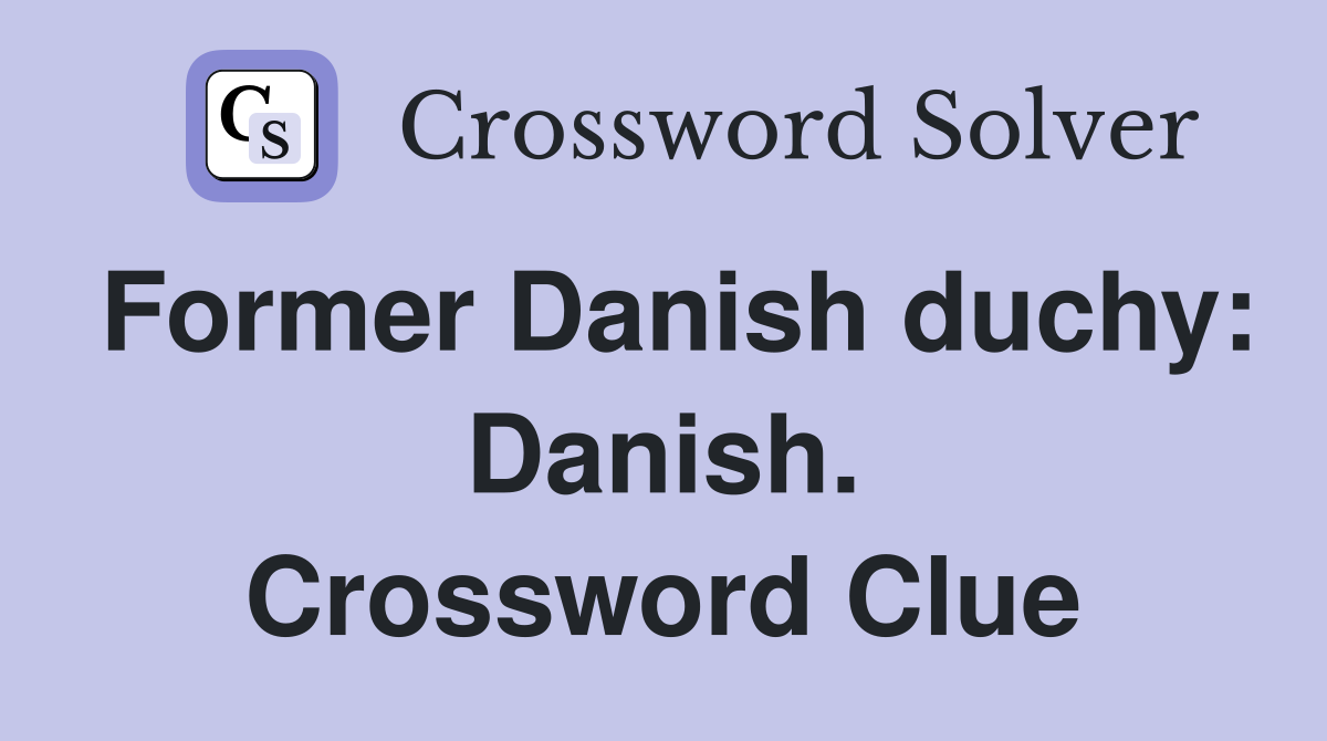 Former Danish duchy: Danish. Crossword Clue