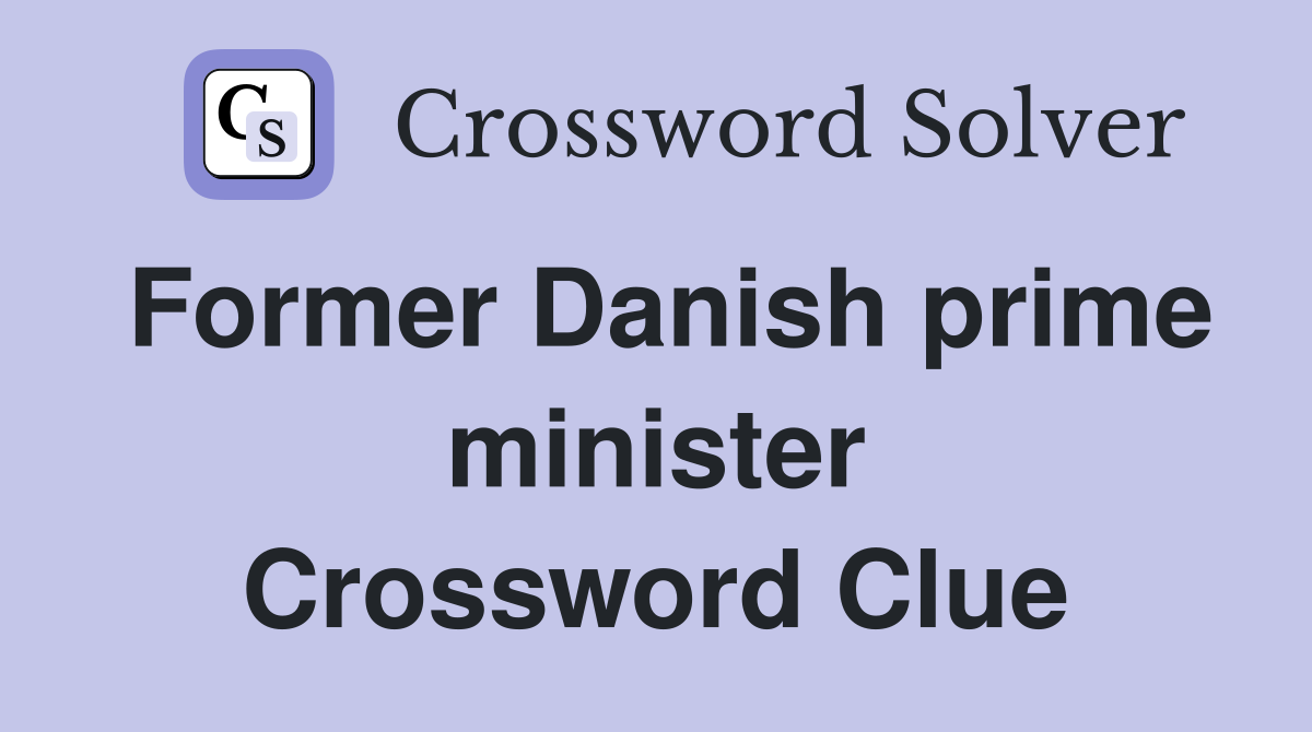 Former Danish prime minister Crossword Clue