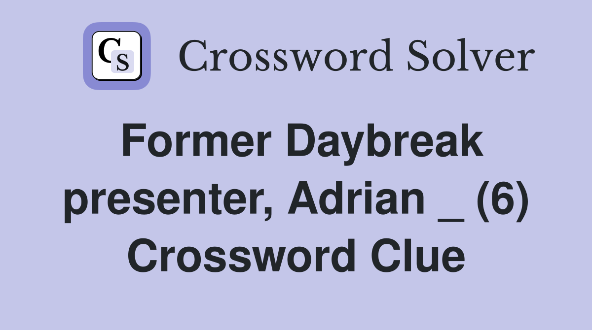 Former Daybreak presenter, Adrian _ (6) Crossword Clue