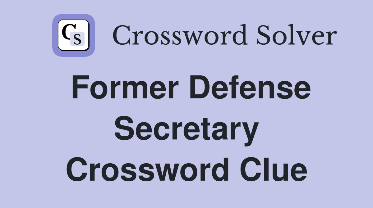 Former Defense Secretary Crossword Clue