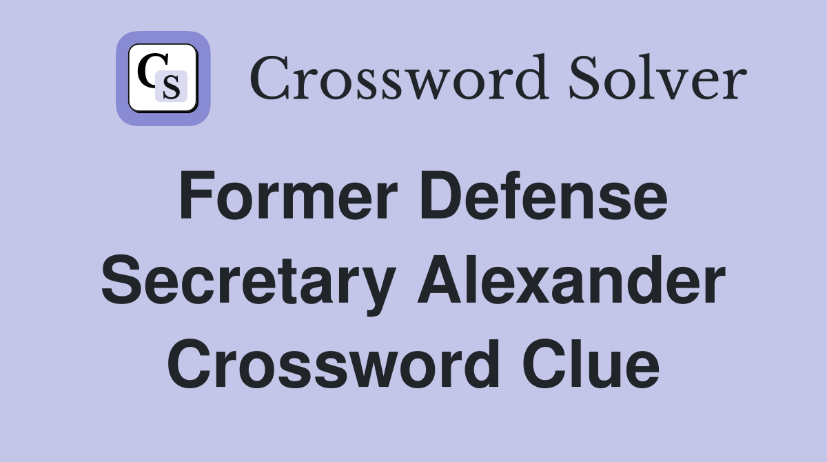 Former Defense Secretary Alexander Crossword Clue