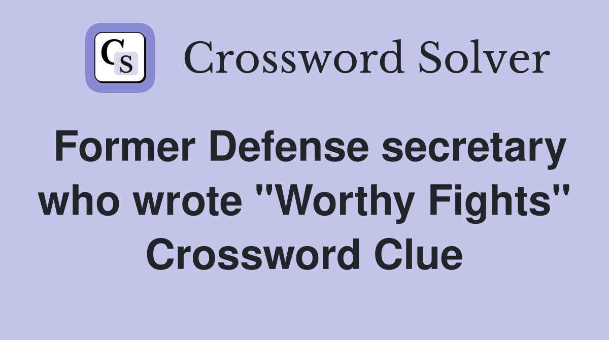 Former Defense secretary who wrote "Worthy Fights" Crossword Clue