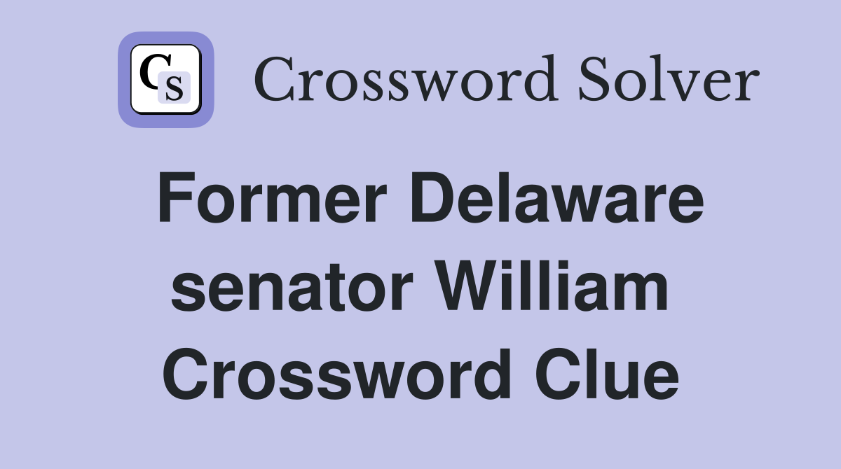Former Delaware senator William Crossword Clue