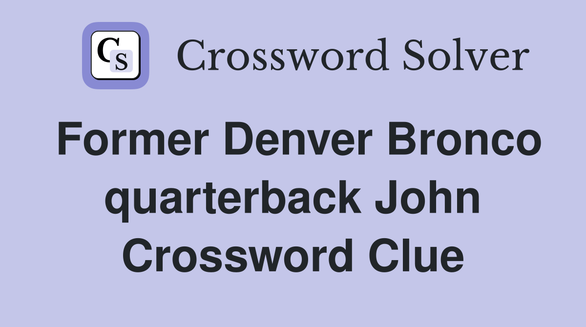 Former Denver Bronco quarterback John Crossword Clue