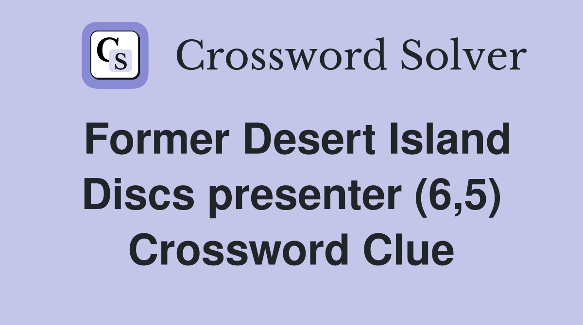 Former Desert Island Discs presenter (6,5) Crossword Clue