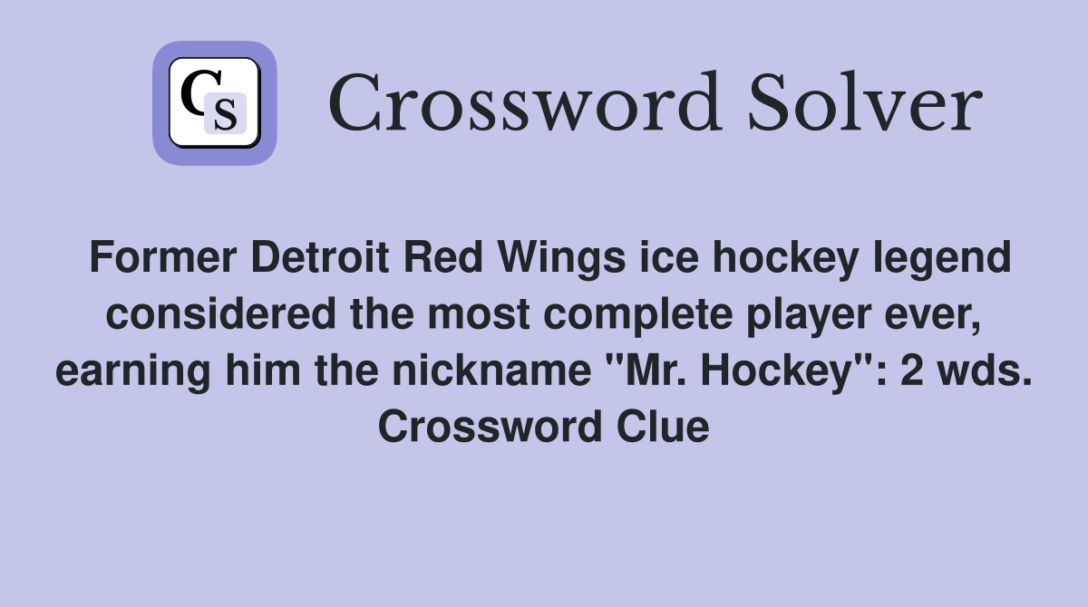 Former Detroit Red Wings ice hockey legend considered the most complete player ever, earning him the nickname "Mr. Hockey": 2 wds. Crossword Clue