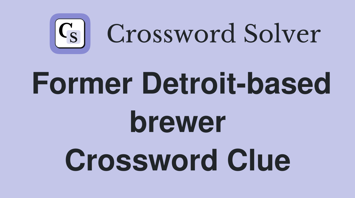 Former Detroit-based brewer Crossword Clue