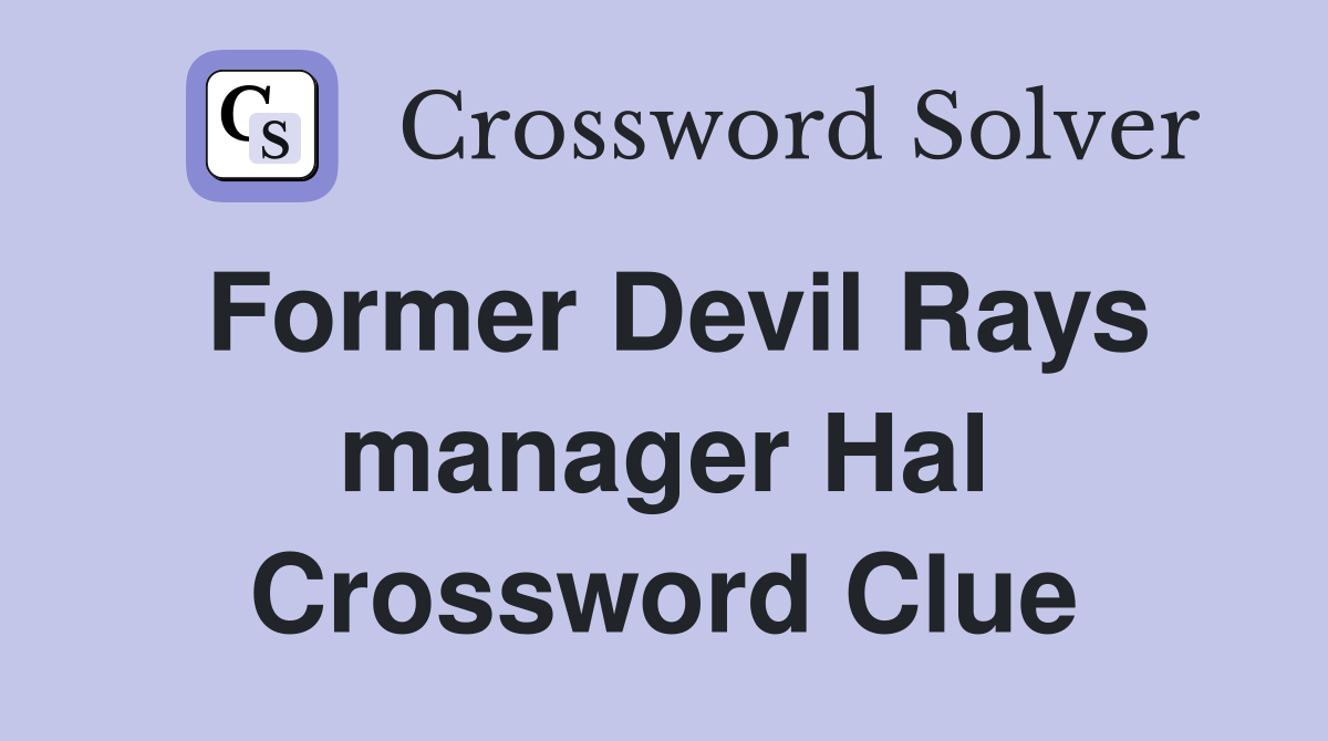 Former Devil Rays manager Hal Crossword Clue