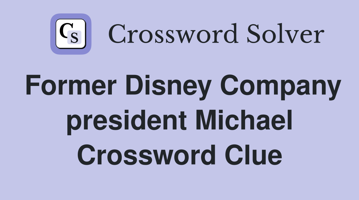 Former Disney Company president Michael Crossword Clue