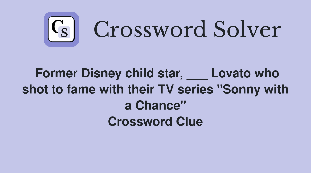 Former Disney child star, ___ Lovato who shot to fame with their TV series "Sonny with a Chance" Crossword Clue