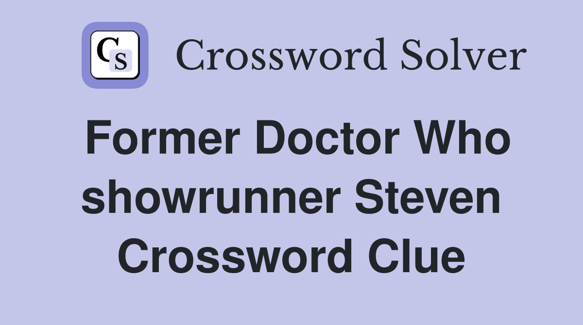 Former Doctor Who showrunner Steven Crossword Clue