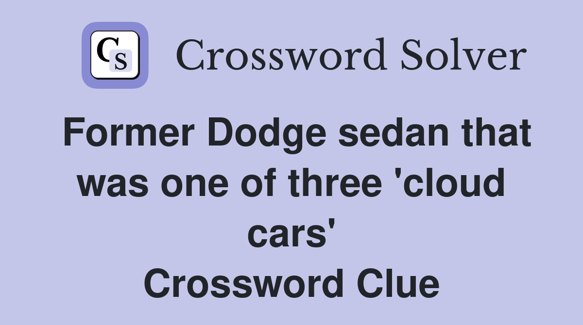 Former Dodge sedan that was one of three 'cloud cars' Crossword Clue