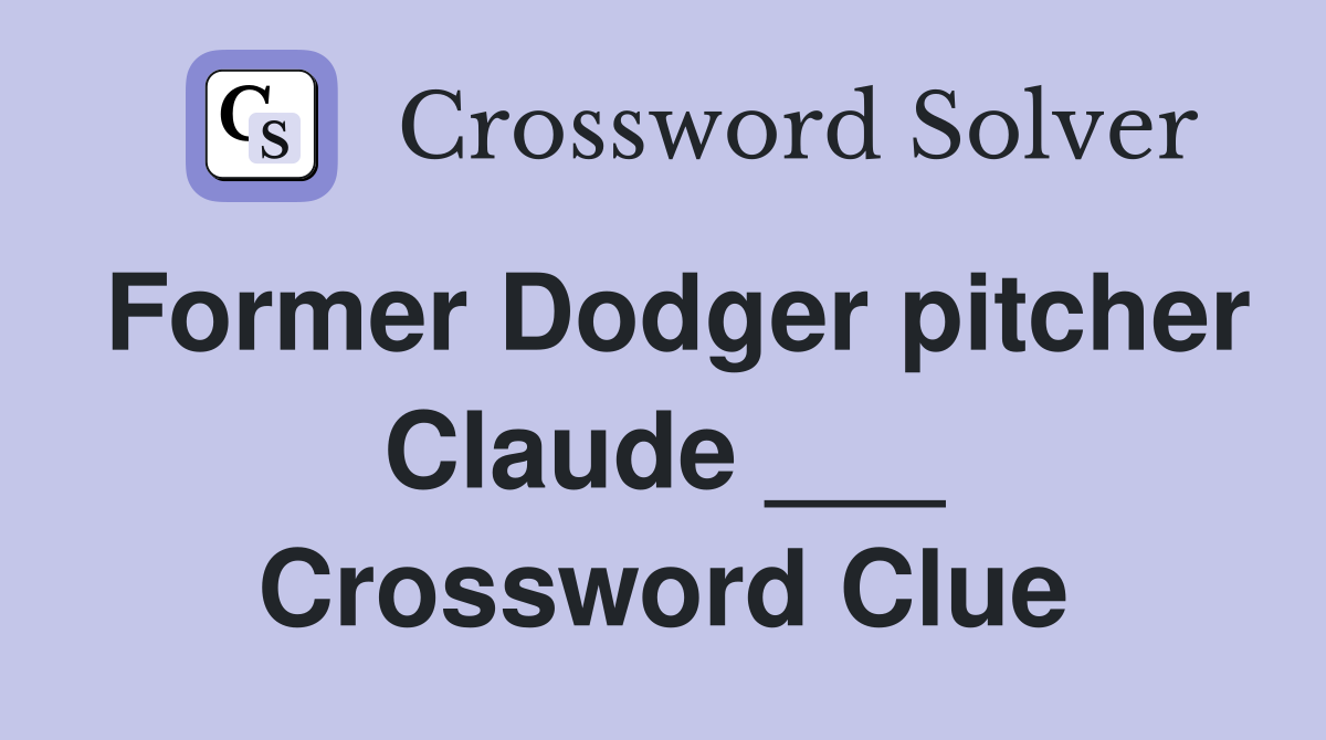 Former Dodger pitcher Claude ___ Crossword Clue