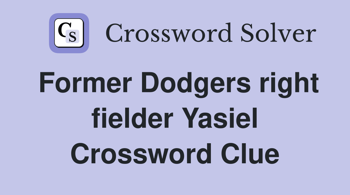 Former Dodgers right fielder Yasiel Crossword Clue