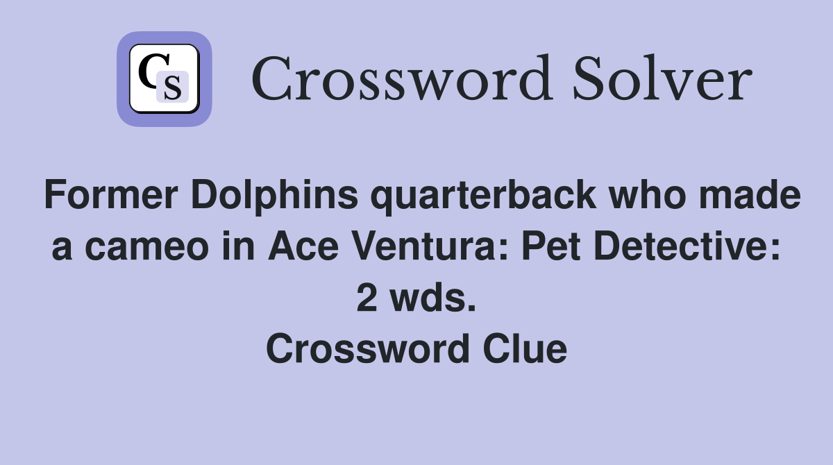 Former Dolphins quarterback who made a cameo in Ace Ventura: Pet Detective: 2 wds. Crossword Clue