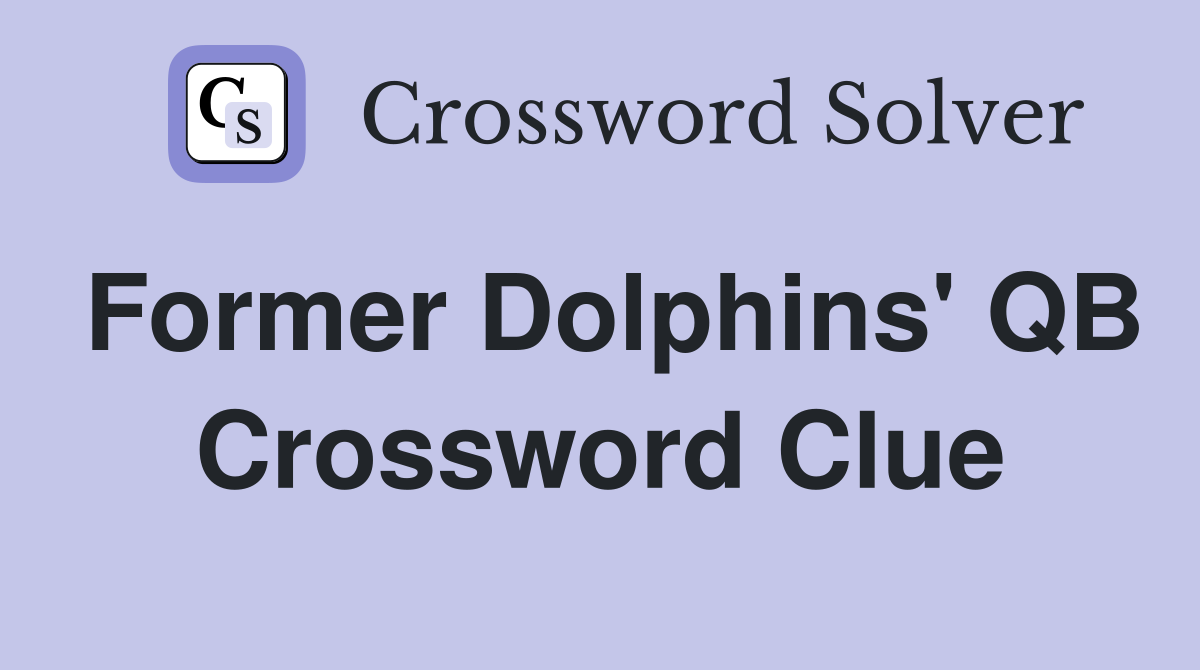 Former Dolphins' QB Crossword Clue