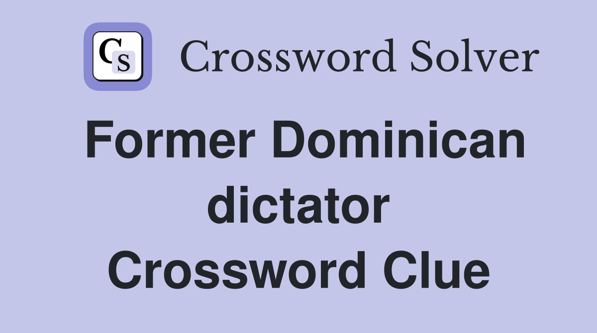 Former Dominican dictator Crossword Clue