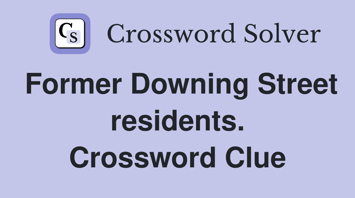 Former Downing Street residents. Crossword Clue