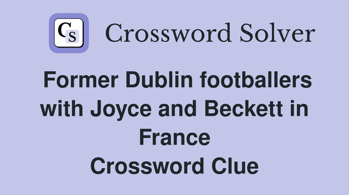 Former Dublin footballers with Joyce and Beckett in France Crossword Clue