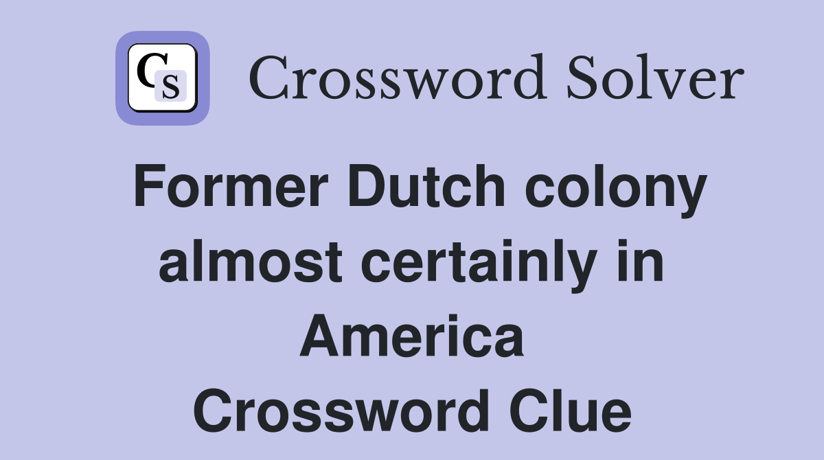 Former Dutch colony almost certainly in America Crossword Clue