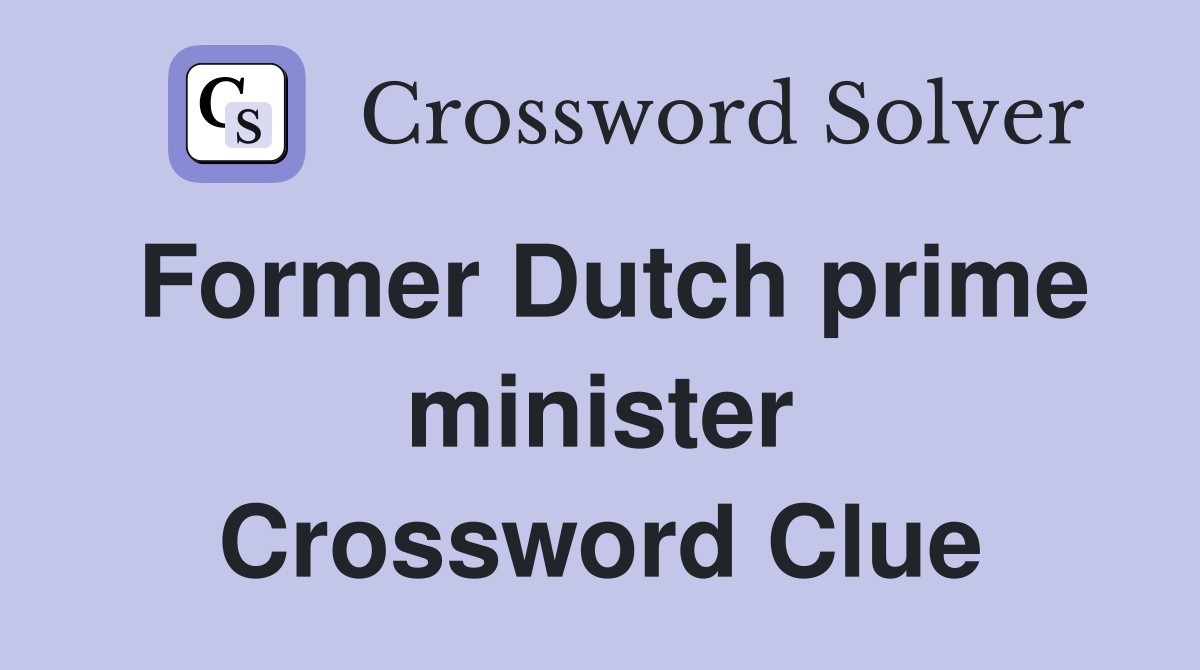 Former Dutch prime minister Crossword Clue