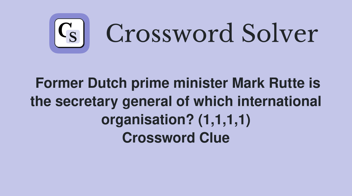 Former Dutch prime minister Mark Rutte is the secretary general of which international organisation? (1,1,1,1) Crossword Clue