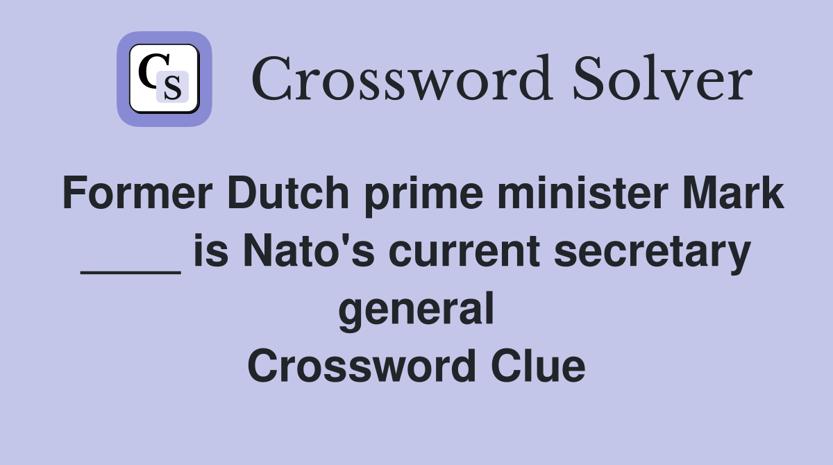 Former Dutch prime minister Mark ____ is Nato's current secretary general Crossword Clue