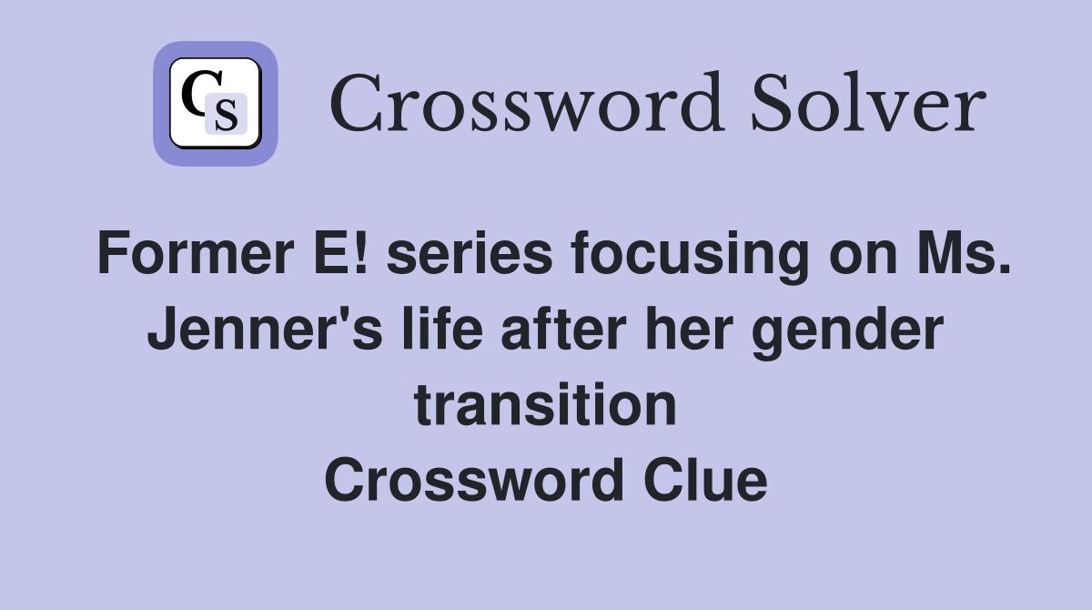 Former E! series focusing on Ms. Jenner's life after her gender transition Crossword Clue