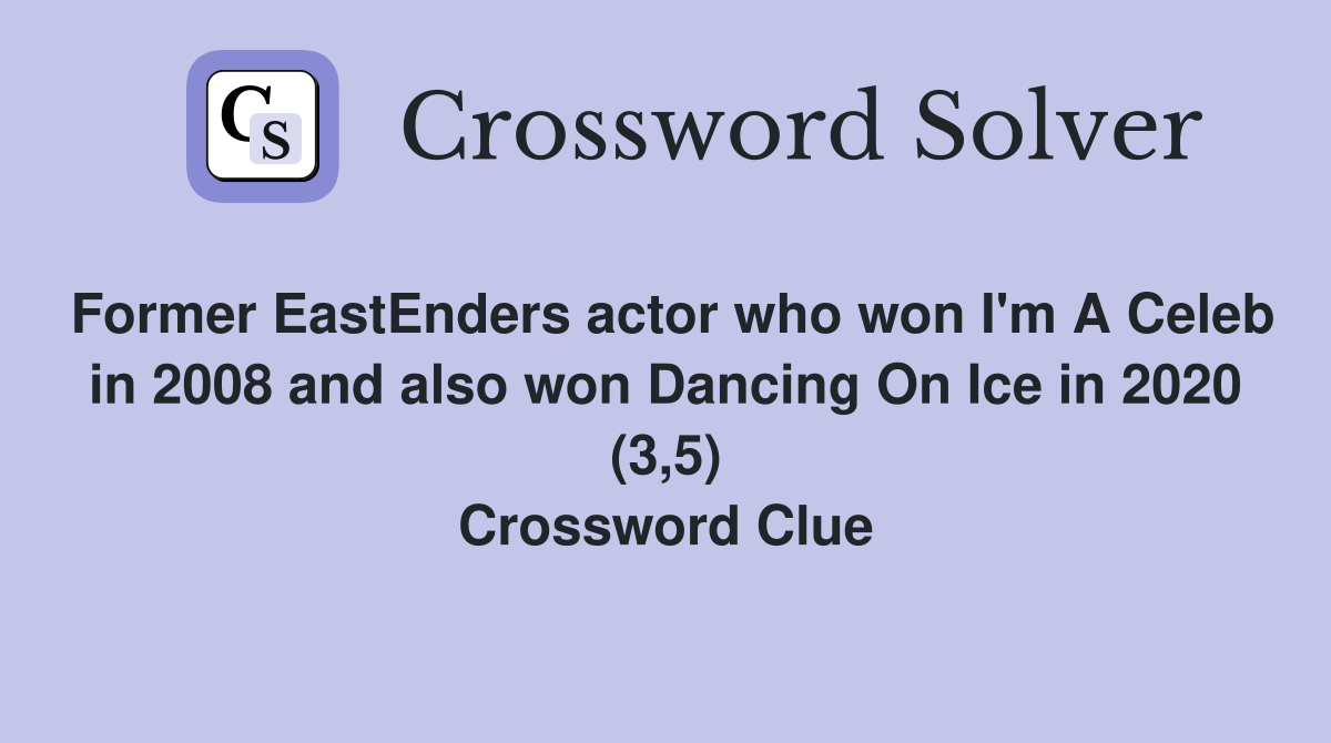 Former EastEnders actor who won I'm A Celeb in 2008 and also won Dancing On Ice in 2020 (3,5) Crossword Clue