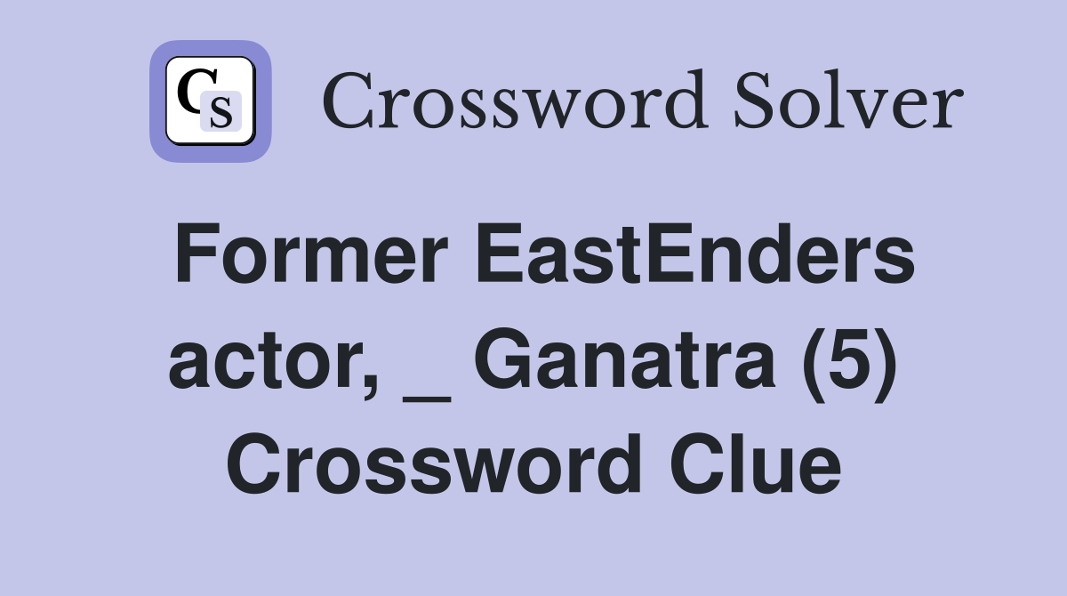 Former EastEnders actor, _ Ganatra (5) Crossword Clue