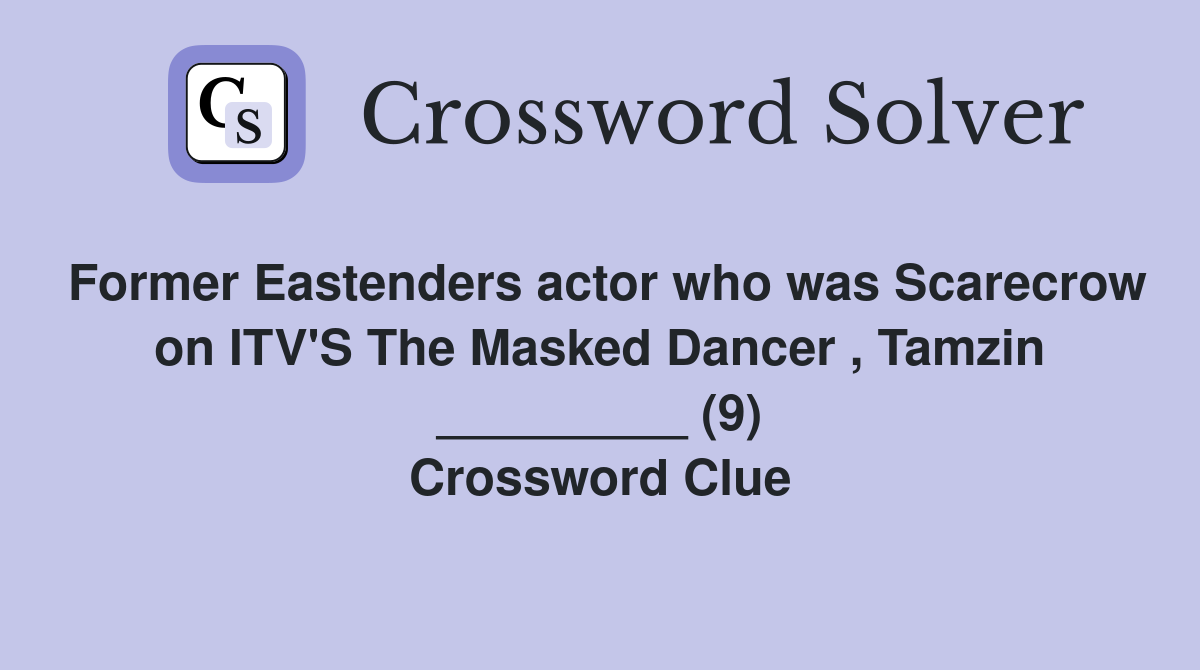 Former Eastenders actor who was Scarecrow on ITV'S The Masked Dancer , Tamzin _________ (9) Crossword Clue