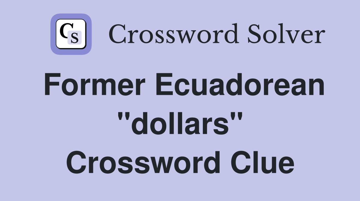 Former Ecuadorean "dollars" Crossword Clue