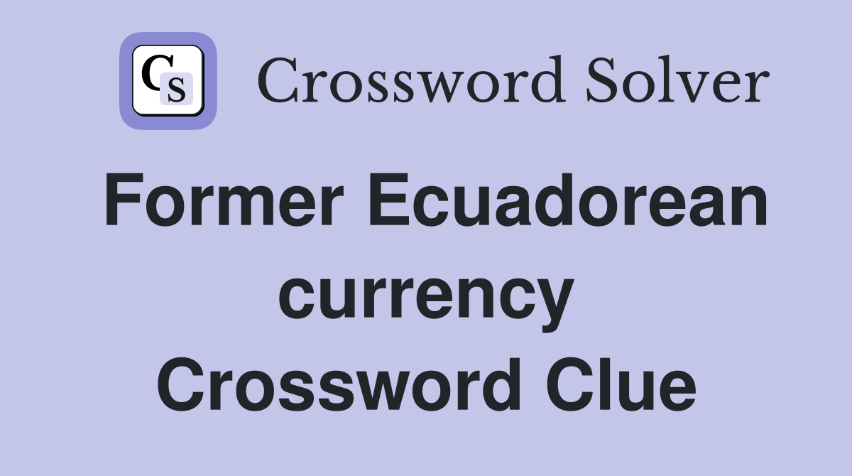 Former Ecuadorean currency Crossword Clue