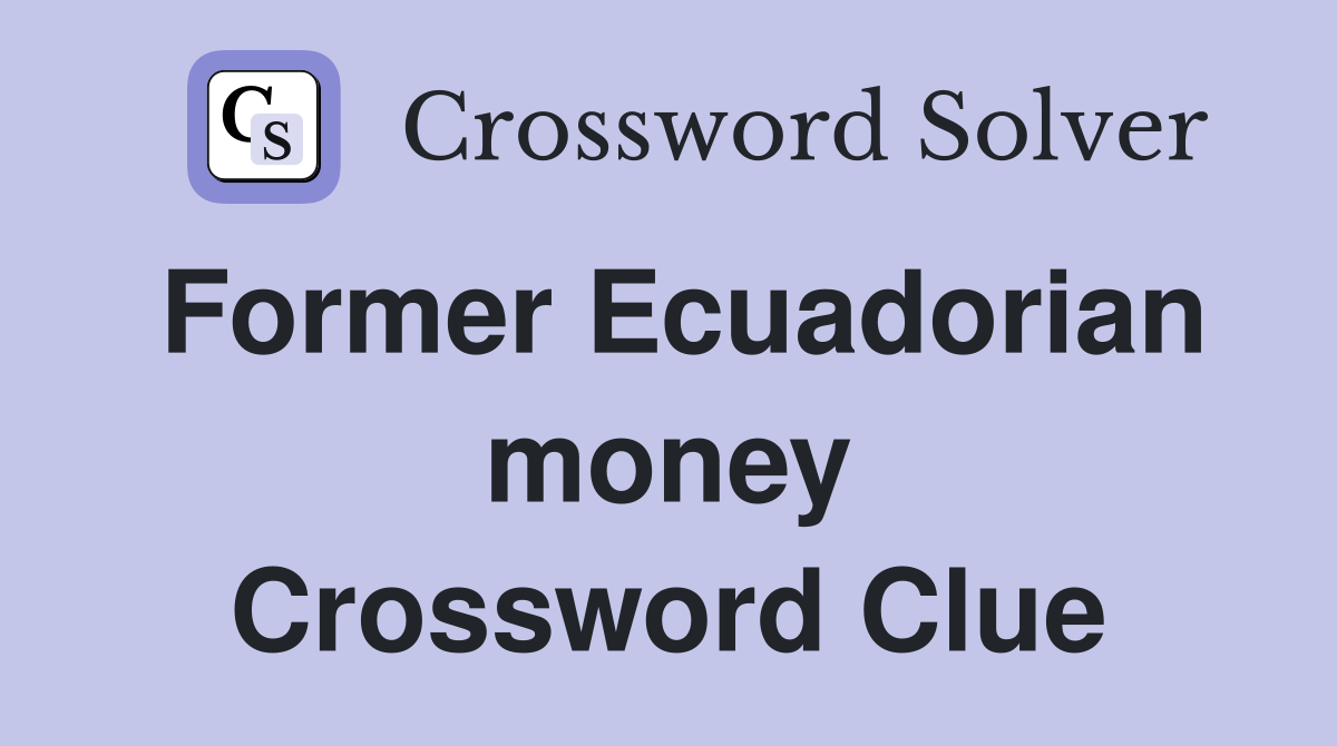Former Ecuadorian money Crossword Clue