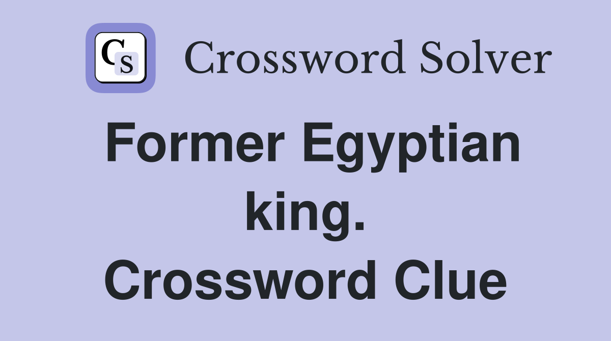 Former Egyptian king. Crossword Clue