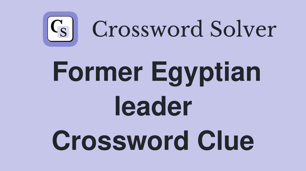 Former Egyptian leader Crossword Clue